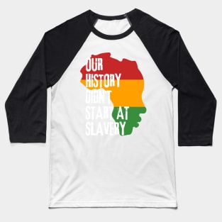 Our history don't start at slavery Baseball T-Shirt